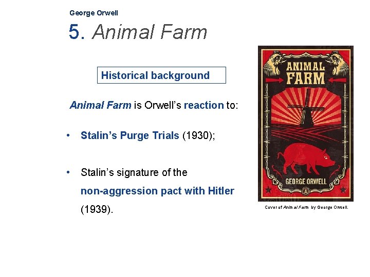 George Orwell 5. Animal Farm Historical background Animal Farm is Orwell’s reaction to: •