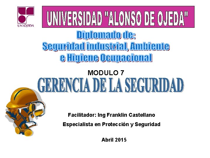 MODULO 7 Facilitador: Ing Franklin Castellano Especialista en Protección y Seguridad Abril 2015 