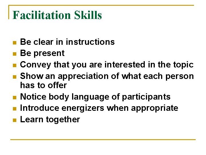Facilitation Skills n n n n Be clear in instructions Be present Convey that