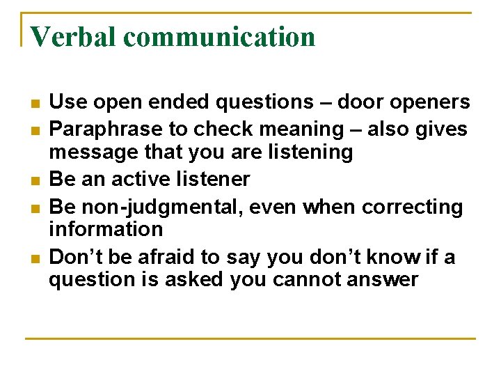 Verbal communication n n Use open ended questions – door openers Paraphrase to check