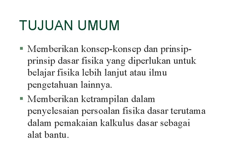 TUJUAN UMUM § Memberikan konsep-konsep dan prinsip dasar fisika yang diperlukan untuk belajar fisika