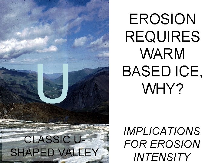 U CLASSIC USHAPED VALLEY EROSION REQUIRES WARM BASED ICE, WHY? IMPLICATIONS FOR EROSION INTENSITY