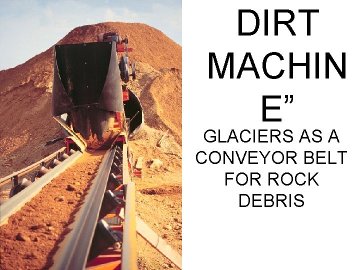 DIRT MACHIN E” GLACIERS AS A CONVEYOR BELT FOR ROCK DEBRIS 