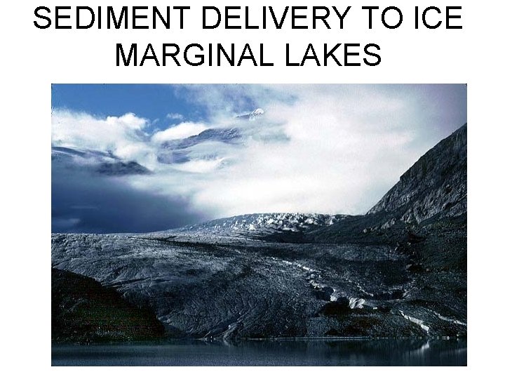 SEDIMENT DELIVERY TO ICE MARGINAL LAKES 