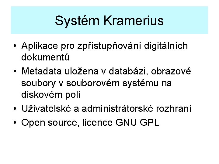 Systém Kramerius • Aplikace pro zpřístupňování digitálních dokumentů • Metadata uložena v databázi, obrazové
