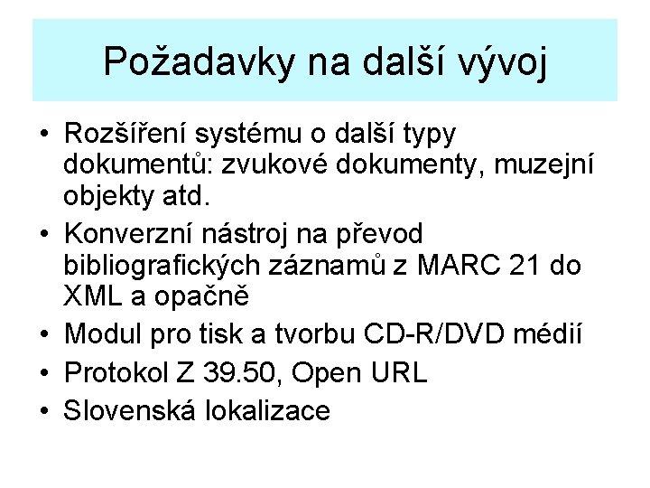 Požadavky na další vývoj • Rozšíření systému o další typy dokumentů: zvukové dokumenty, muzejní