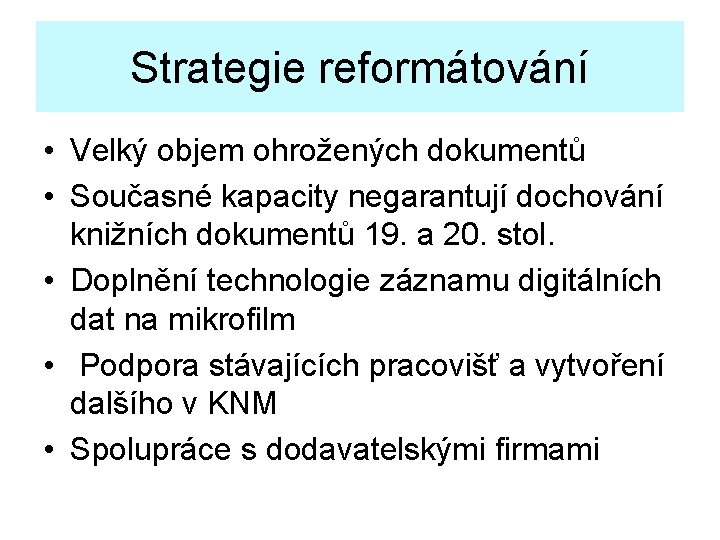 Strategie reformátování • Velký objem ohrožených dokumentů • Současné kapacity negarantují dochování knižních dokumentů