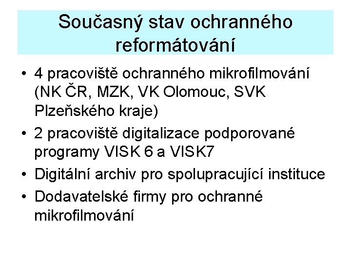 Současný stav ochranného reformátování • 4 pracoviště ochranného mikrofilmování (NK ČR, MZK, VK Olomouc,
