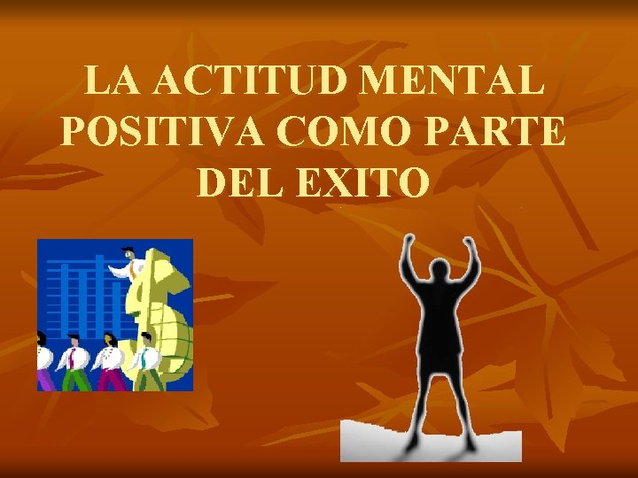 LA ACTITUD MENTAL POSITIVA COMO PARTE DEL EXITO 