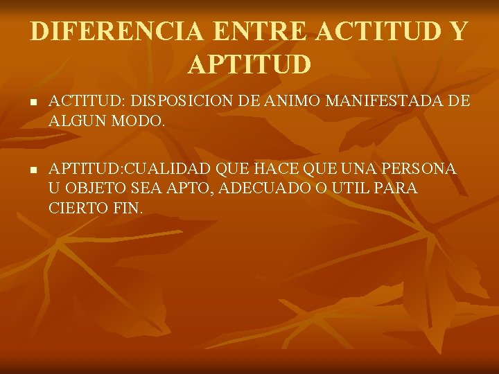 DIFERENCIA ENTRE ACTITUD Y APTITUD n n ACTITUD: DISPOSICION DE ANIMO MANIFESTADA DE ALGUN