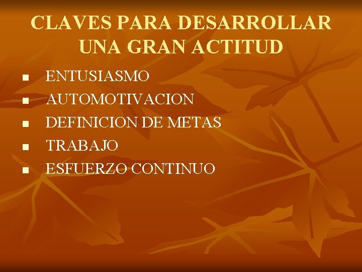 CLAVES PARA DESARROLLAR UNA GRAN ACTITUD n n n ENTUSIASMO AUTOMOTIVACION DEFINICION DE METAS