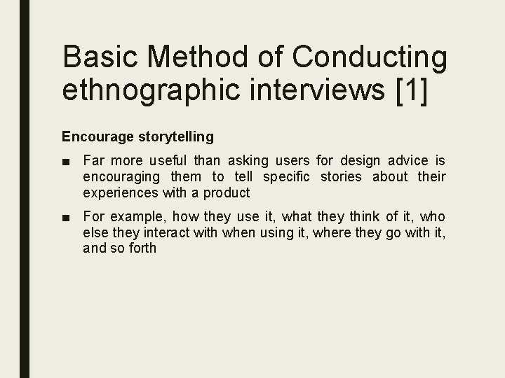 Basic Method of Conducting ethnographic interviews [1] Encourage storytelling ■ Far more useful than