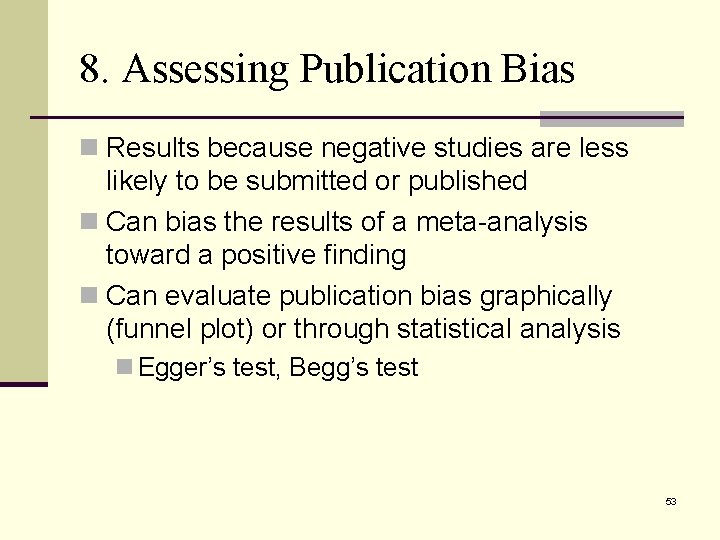 8. Assessing Publication Bias n Results because negative studies are less likely to be