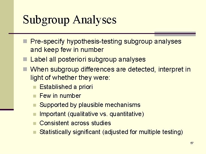 Subgroup Analyses n Pre-specify hypothesis-testing subgroup analyses and keep few in number n Label