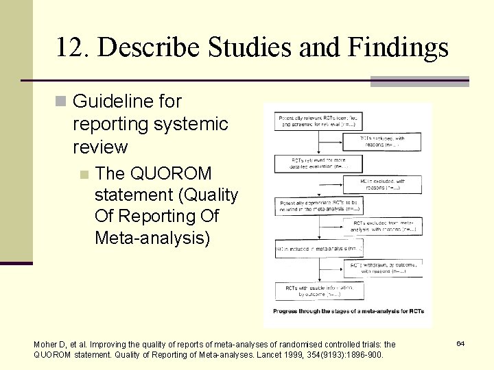 12. Describe Studies and Findings n Guideline for reporting systemic review n The QUOROM
