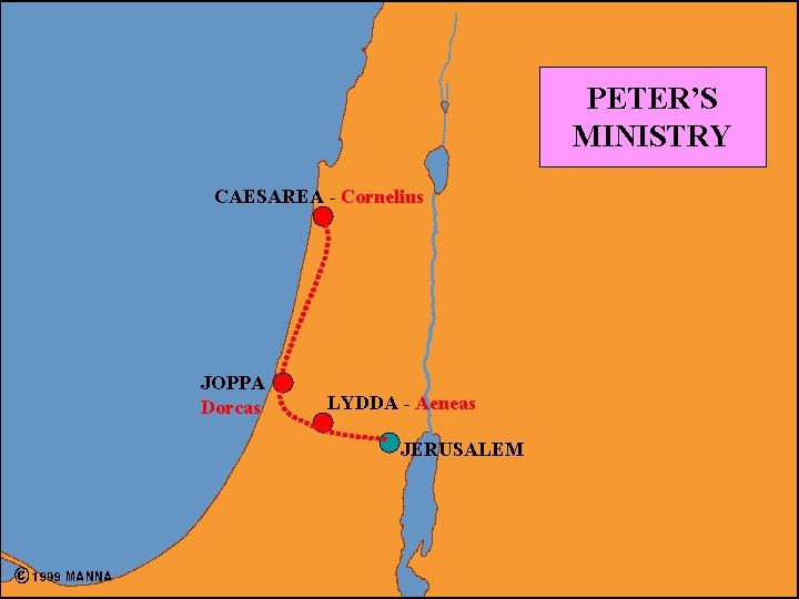 PETER’S MINISTRY CAESAREA - Cornelius JOPPA Dorcas LYDDA - Aeneas JERUSALEM 