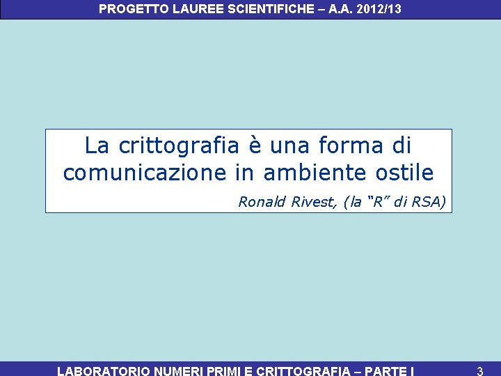 PROGETTO LAUREE SCIENTIFICHE – A. A. 2012/13 La crittografia è una forma di comunicazione