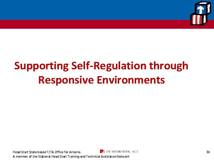 Supporting Self-Regulation through Responsive Environments Head Start State-based T/TA Office for Arizona A member