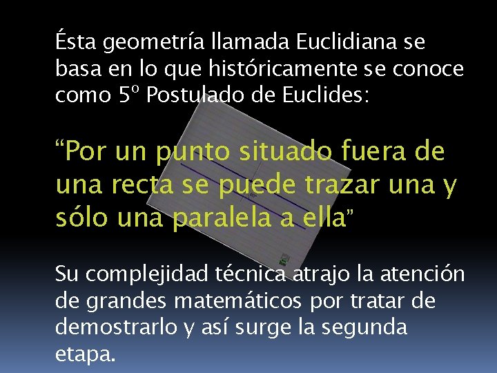 Ésta geometría llamada Euclidiana se basa en lo que históricamente se conoce como 5º