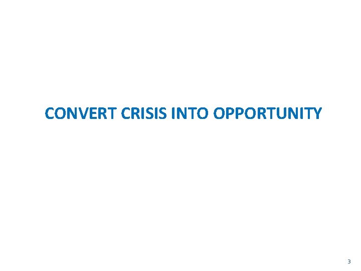 CONVERT CRISIS INTO OPPORTUNITY 3 