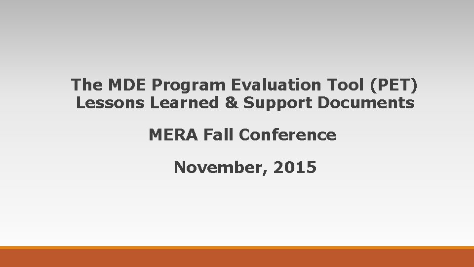 The MDE Program Evaluation Tool (PET) Lessons Learned & Support Documents MERA Fall Conference The MDE Program Evaluation Tool (PET) Lessons Learned & Support Documents MERA Fall Conference