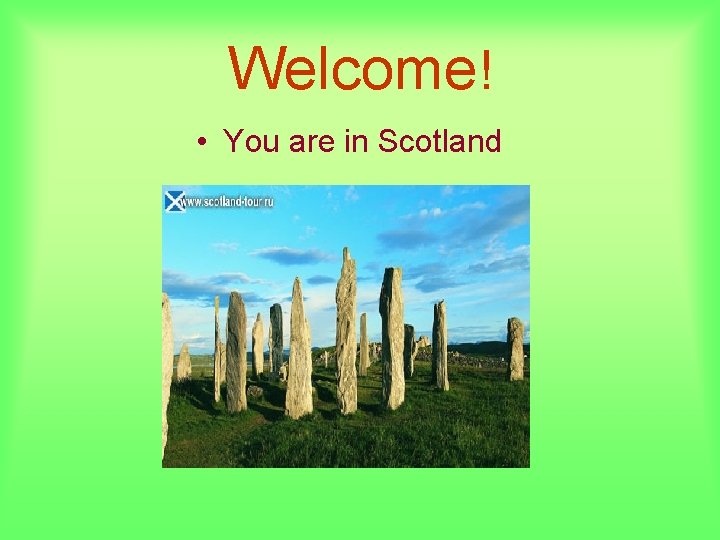 Welcome! • You are in Scotland 