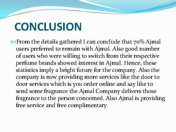 CONCLUSION From the details gathered I can conclude that 70% Ajmal users preferred to