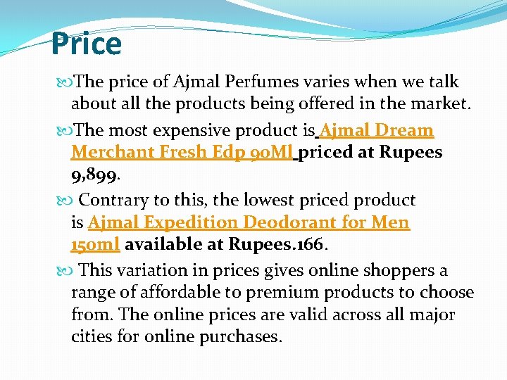 Price The price of Ajmal Perfumes varies when we talk about all the products