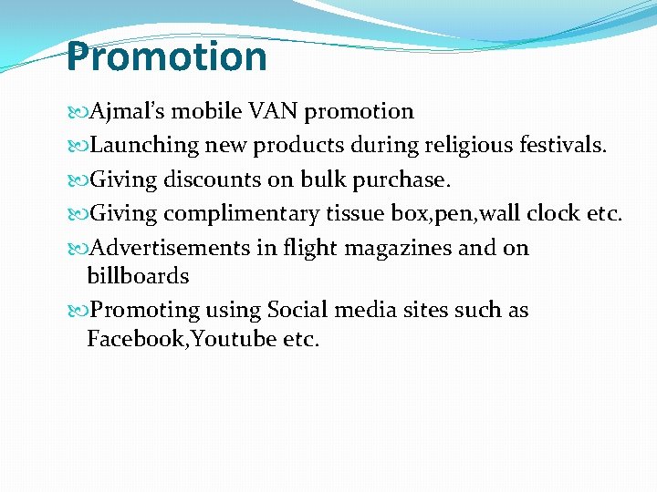 Promotion Ajmal’s mobile VAN promotion Launching new products during religious festivals. Giving discounts on