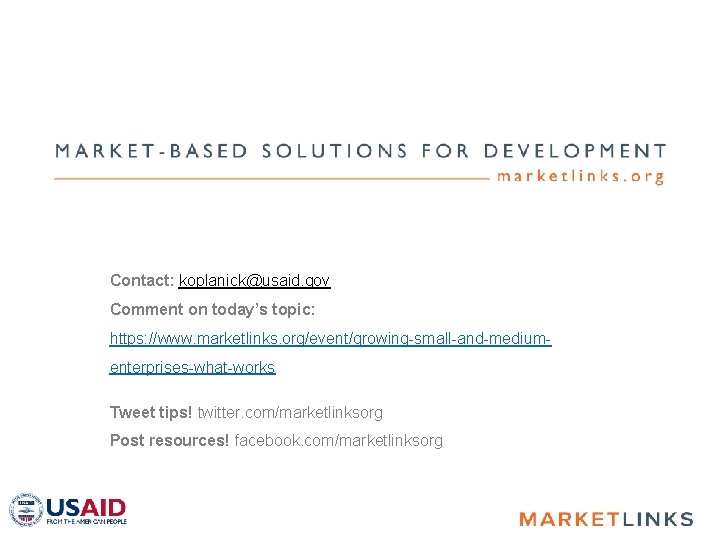 Contact: koplanick@usaid. gov Comment on today’s topic: https: //www. marketlinks. org/event/growing-small-and-mediumenterprises-what-works Tweet tips! twitter.