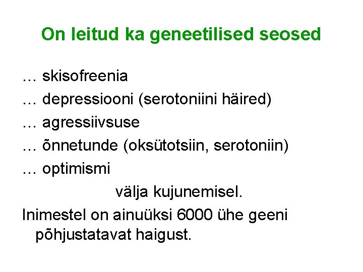 On leitud ka geneetilised seosed … skisofreenia … depressiooni (serotoniini häired) … agressiivsuse …