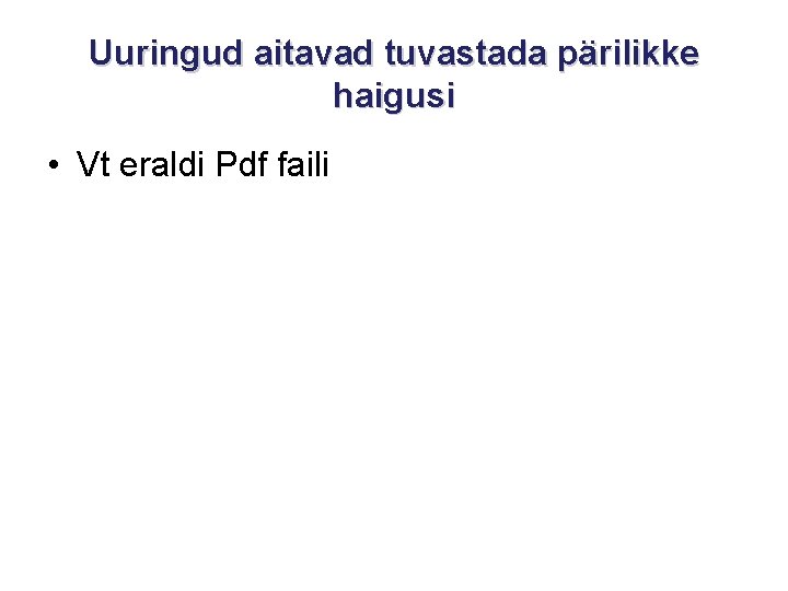 Uuringud aitavad tuvastada pärilikke haigusi • Vt eraldi Pdf faili 