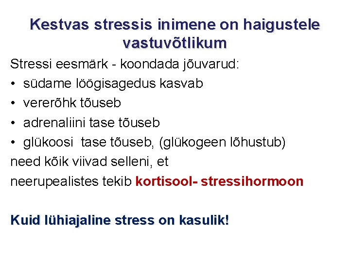 Kestvas stressis inimene on haigustele vastuvõtlikum Stressi eesmärk - koondada jõuvarud: • südame löögisagedus