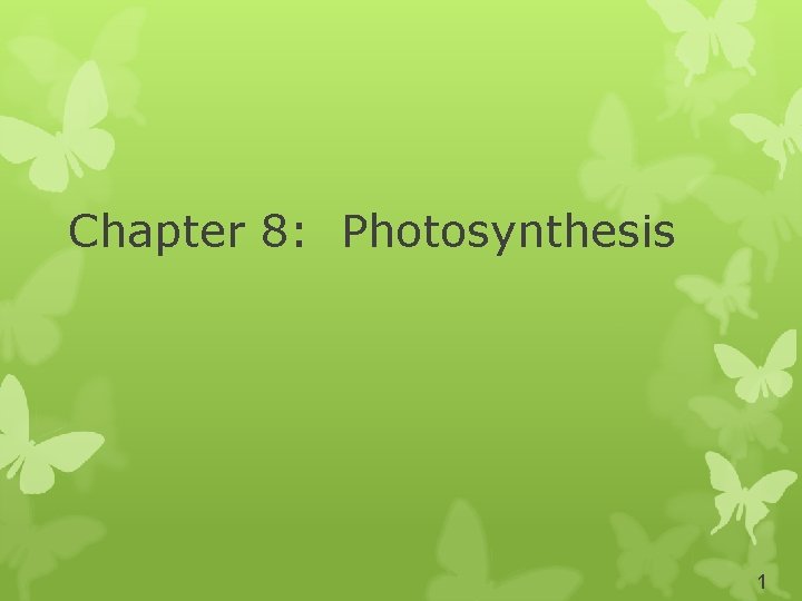 Chapter 8: Photosynthesis 1 