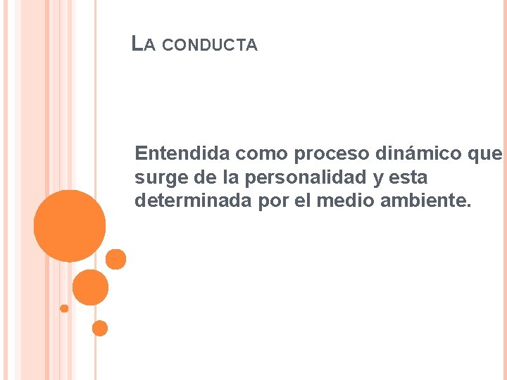 LA CONDUCTA Entendida como proceso dinámico que surge de la personalidad y esta determinada