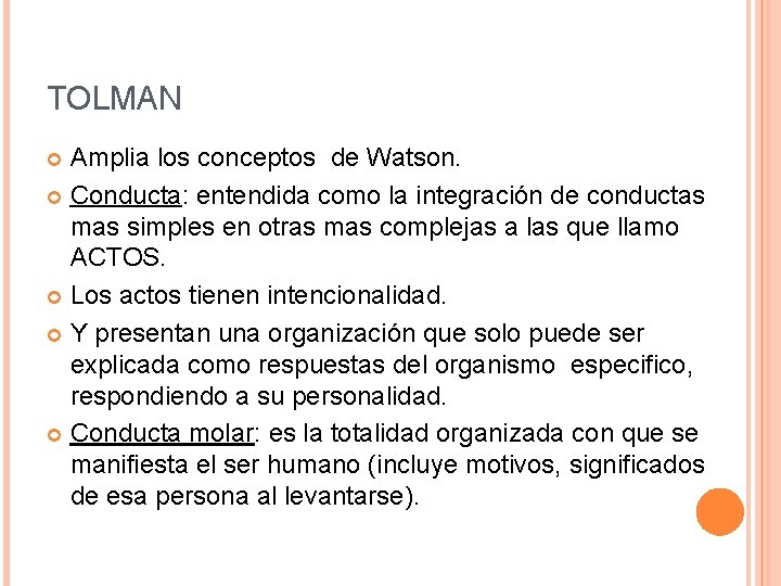 TOLMAN Amplia los conceptos de Watson. Conducta: entendida como la integración de conductas mas