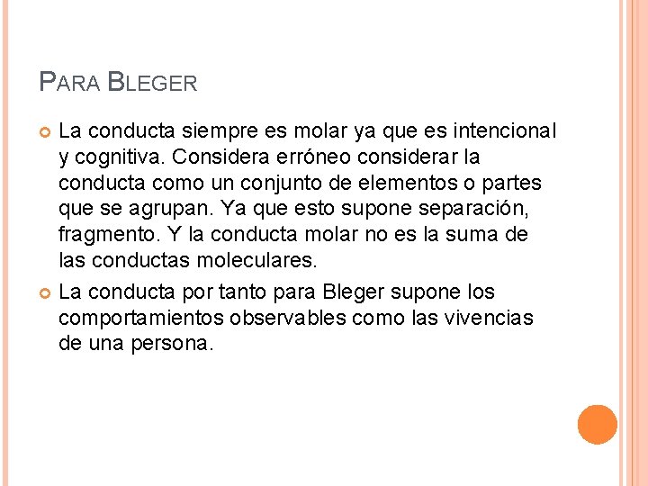 PARA BLEGER La conducta siempre es molar ya que es intencional y cognitiva. Considera