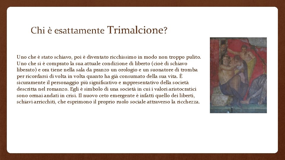 Chi è esattamente Trimalcione? Uno che è stato schiavo, poi è diventato ricchissimo in
