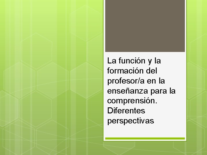 La función y la formación del profesor/a en la enseñanza para la comprensión. Diferentes La función y la formación del profesor/a en la enseñanza para la comprensión. Diferentes
