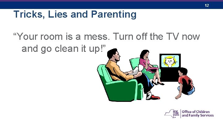 12 Tricks, Lies and Parenting “Your room is a mess. Turn off the TV