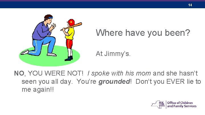 14 Where have you been? At Jimmy’s. NO, YOU WERE NOT! I spoke with