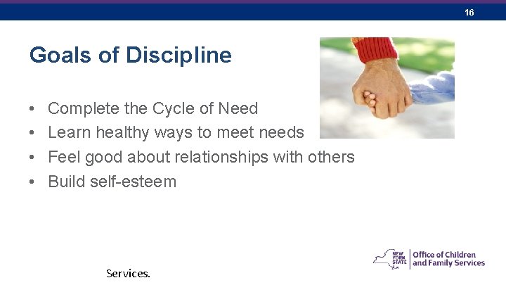16 Goals of Discipline • • Complete the Cycle of Need Learn healthy ways