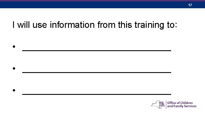 17 I will use information from this training to: • __________________________ • _____________ 