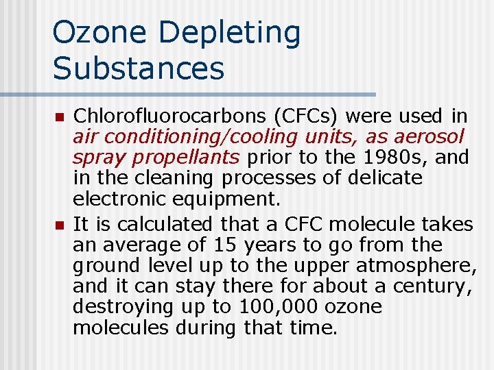 Ozone Depleting Substances n n Chlorofluorocarbons (CFCs) were used in air conditioning/cooling units, as