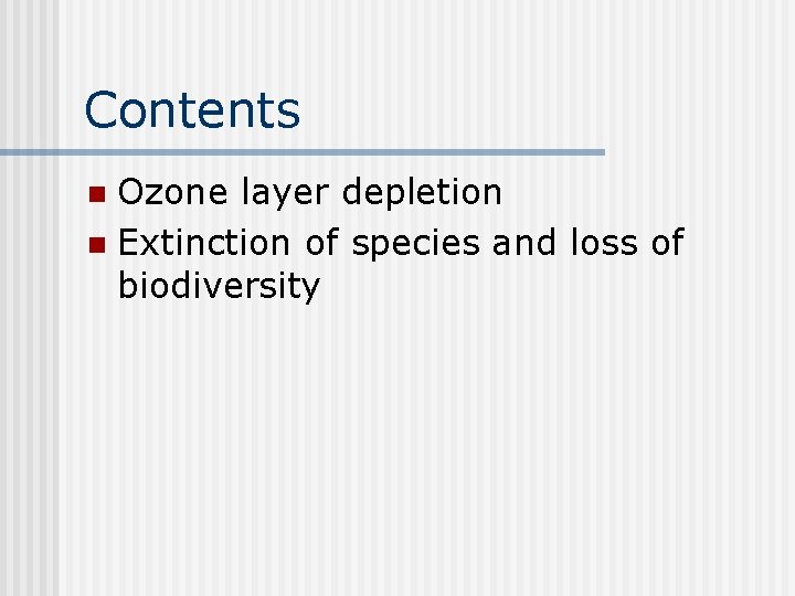 Contents Ozone layer depletion n Extinction of species and loss of biodiversity n 