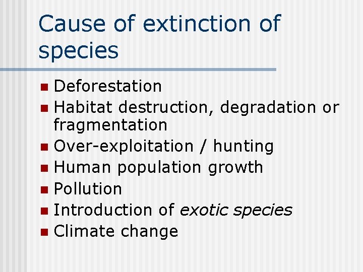 Cause of extinction of species Deforestation n Habitat destruction, degradation or fragmentation n Over-exploitation