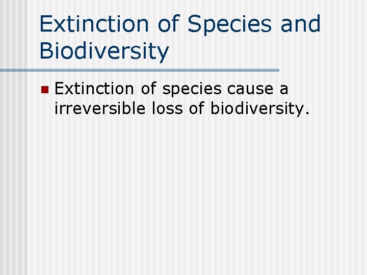 Extinction of Species and Biodiversity n Extinction of species cause a irreversible loss of