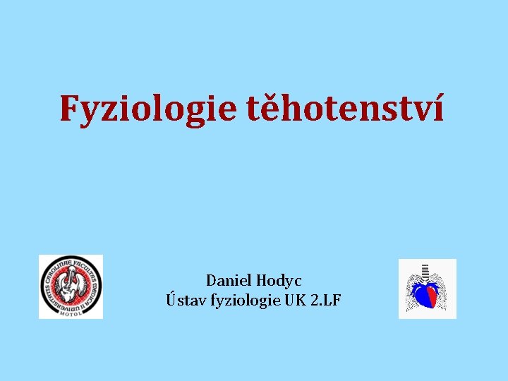 Fyziologie těhotenství Daniel Hodyc Ústav fyziologie UK 2. LF 