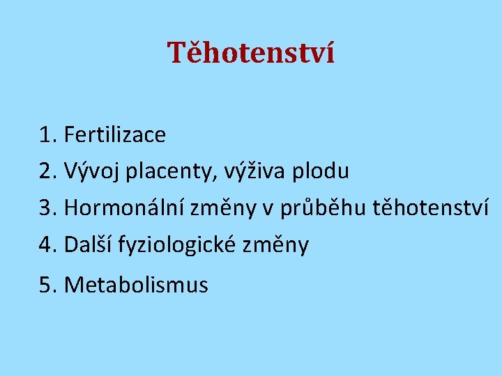 Těhotenství 1. Fertilizace 2. Vývoj placenty, výživa plodu 3. Hormonální změny v průběhu těhotenství