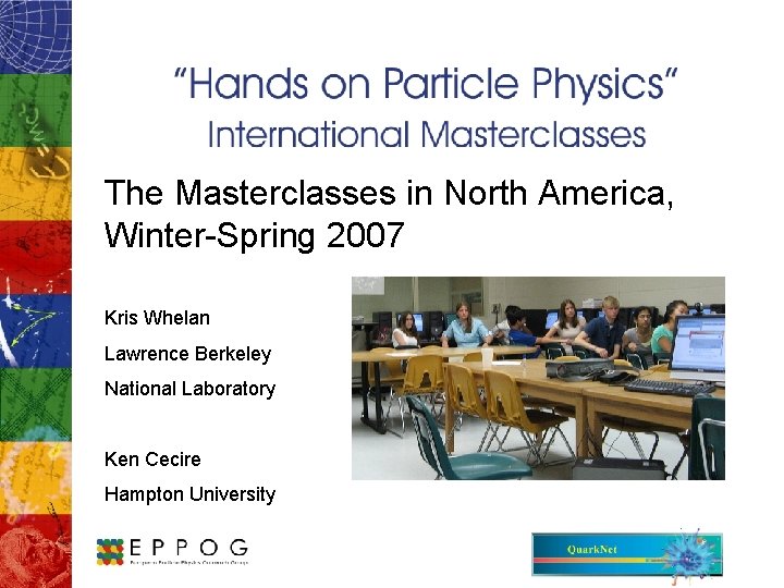 The Masterclasses in North America, Winter-Spring 2007 Kris Whelan Lawrence Berkeley National Laboratory Ken